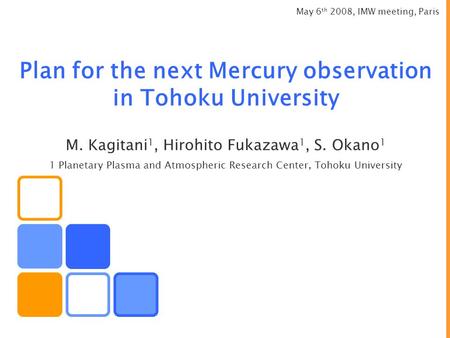 Plan for the next Mercury observation in Tohoku University M. Kagitani 1, Hirohito Fukazawa 1, S. Okano 1 1 Planetary Plasma and Atmospheric Research Center,