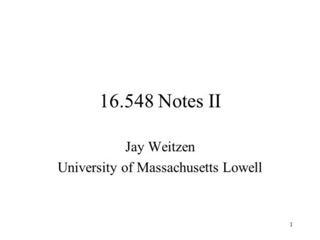 1 16.548 Notes II Jay Weitzen University of Massachusetts Lowell.