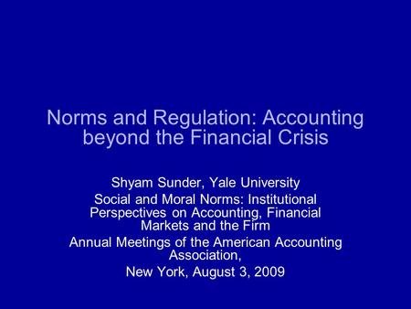 Norms and Regulation: Accounting beyond the Financial Crisis Shyam Sunder, Yale University Social and Moral Norms: Institutional Perspectives on Accounting,