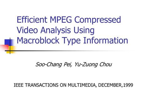Efficient MPEG Compressed Video Analysis Using Macroblock Type Information Soo-Chang Pei, Yu-Zuong Chou IEEE TRANSACTIONS ON MULTIMEDIA, DECEMBER,1999.