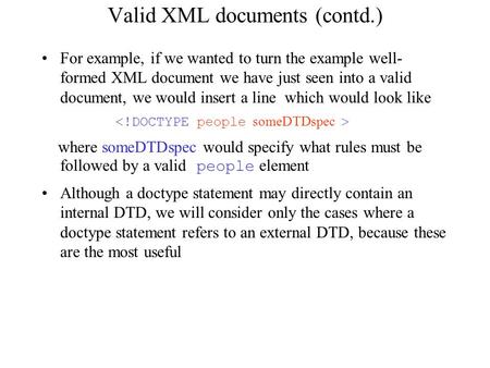 Valid XML documents (contd.) For example, if we wanted to turn the example well- formed XML document we have just seen into a valid document, we would.