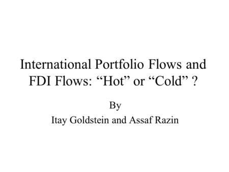 International Portfolio Flows and FDI Flows: “Hot” or “Cold” ? By Itay Goldstein and Assaf Razin.