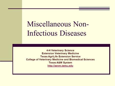 Miscellaneous Non- Infectious Diseases 4-H Veterinary Science Extension Veterinary Medicine Texas AgriLife Extension Service College of Veterinary Medicine.