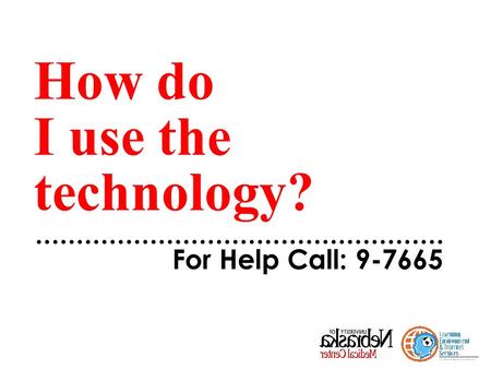 How do I use the technology? For Help Call: 9-7665.