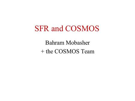 SFR and COSMOS Bahram Mobasher + the COSMOS Team.