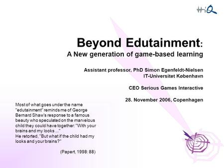 Beyond Edutainment : A New generation of game-based learning Assistant professor, PhD Simon Egenfeldt-Nielsen IT-Universitet København CEO Serious Games.