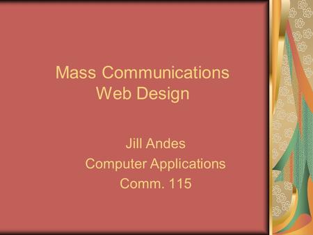 Mass Communications Web Design Jill Andes Computer Applications Comm. 115.