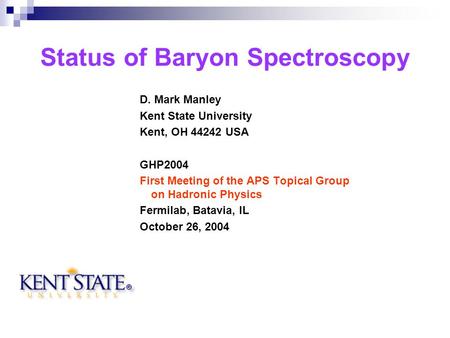 Status of Baryon Spectroscopy D. Mark Manley Kent State University Kent, OH 44242 USA GHP2004 First Meeting of the APS Topical Group on Hadronic Physics.