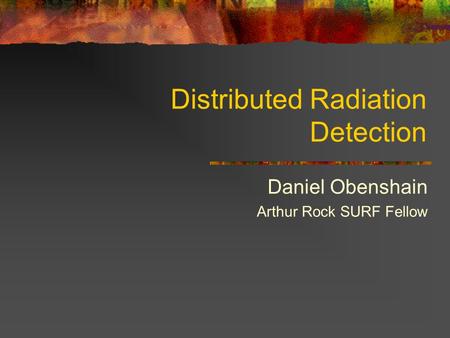 Distributed Radiation Detection Daniel Obenshain Arthur Rock SURF Fellow.