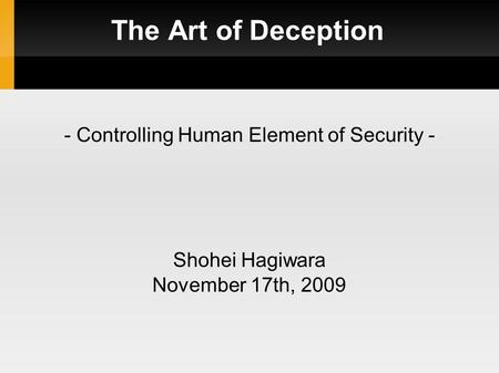 The Art of Deception - Controlling Human Element of Security - Shohei Hagiwara November 17th, 2009.