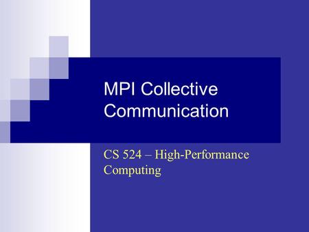 MPI Collective Communication CS 524 – High-Performance Computing.