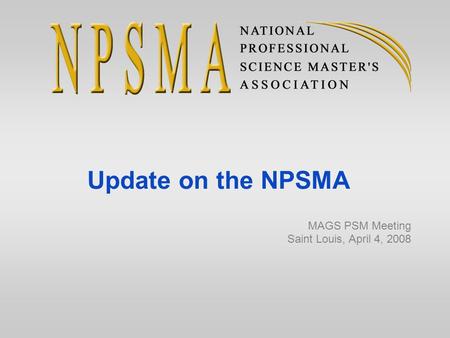 Update on the NPSMA MAGS PSM Meeting Saint Louis, April 4, 2008.
