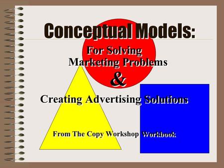Conceptual Models: For Solving Marketing Problems & Creating Advertising Solutions From The Copy Workshop Workbook For Solving Marketing Problems & Creating.