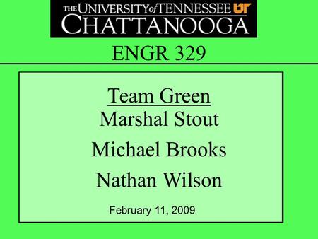 Marshal Stout Michael Brooks Nathan Wilson ENGR 329 Team Green February 11, 2009.