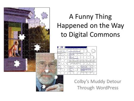 A Funny Thing Happened on the Way to Digital Commons Colby’s Muddy Detour Through WordPress.