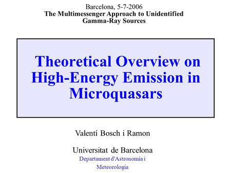 Theoretical Overview on High-Energy Emission in Microquasars Valentí Bosch i Ramon Universitat de Barcelona Departament d'Astronomia i Meteorologia Barcelona,