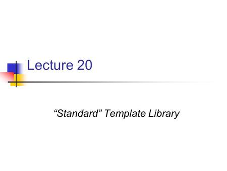 Lecture 20 “Standard” Template Library. What is the Standard Template Library? A collection of C++ classes (templates) containers vectors lists stacks.