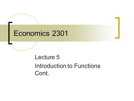 Economics 2301 Lecture 5 Introduction to Functions Cont.