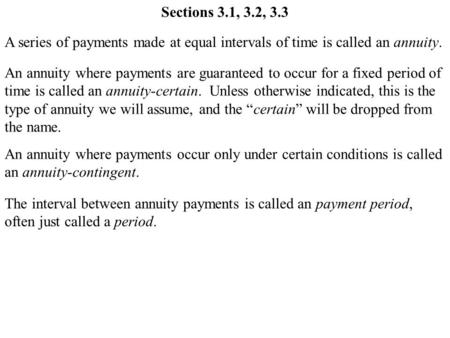 Sections 3.1, 3.2, 3.3 A series of payments made at equal intervals of time is called an annuity. An annuity where payments are guaranteed to occur for.