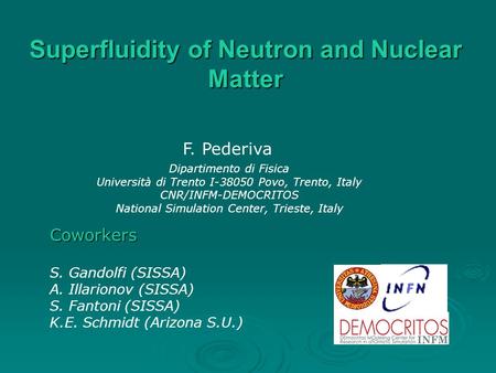 Superfluidity of Neutron and Nuclear Matter F. Pederiva Dipartimento di Fisica Università di Trento I-38050 Povo, Trento, Italy CNR/INFM-DEMOCRITOS National.