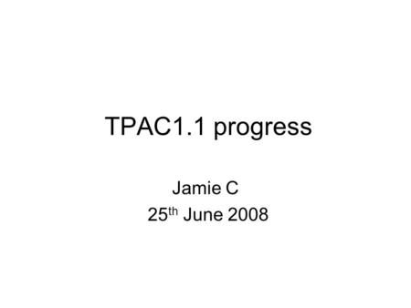 TPAC1.1 progress Jamie C 25 th June 2008. Status FDR changes –Single variant  implemented across all bulk pixels –Pixel layout changes as recommended.