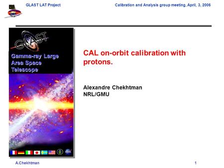 A.Chekhtman1 GLAST LAT ProjectCalibration and Analysis group meeting, April, 3, 2006 CAL on-orbit calibration with protons. Alexandre Chekhtman NRL/GMU.