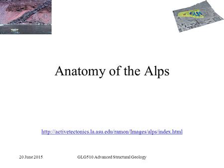 20 June 2015GLG510 Advanced Structural Geology Anatomy of the Alps