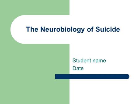 The Neurobiology of Suicide Student name Date. Background What we’ve studied so far this semester This week: the neurobiological and genetic aspects of.