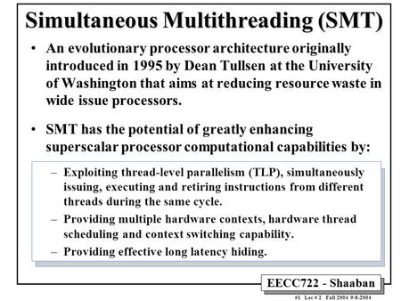 EECC722 - Shaaban #1 Lec # 2 Fall 2004 9-8-2004 Simultaneous Multithreading (SMT) An evolutionary processor architecture originally introduced in 1995.