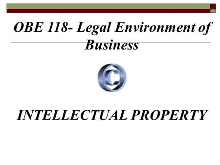 OBE 118- Legal Environment of Business INTELLECTUAL PROPERTY.