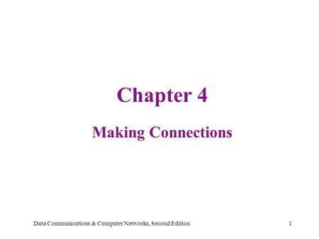 Data Communications & Computer Networks, Second Edition1 Chapter 4 Making Connections.