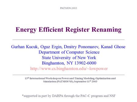 PATMOS 2003 Energy Efficient Register Renaming *supported in part by DARPA through the PAC-C program and NSF Gurhan Kucuk, Oguz Ergin, Dmitry Ponomarev,