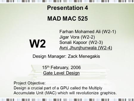 Farhan Mohamed Ali (W2-1) Jigar Vora (W2-2) Sonali Kapoor (W2-3) Avni Jhunjhunwala (W2-4) Presentation 4 MAD MAC 525 15 th February, 2006 Gate Level Design.