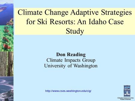 Climate Science in the Public Interest Climate Change Adaptive Strategies for Ski Resorts: An Idaho Case Study Don Reading Climate Impacts Group University.