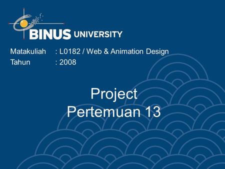 Project Pertemuan 13 Matakuliah: L0182 / Web & Animation Design Tahun: 2008.