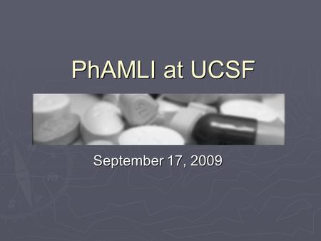 PhAMLI at UCSF September 17, 2009. What is PhAMLI? ► Pharmacy Alliance for Mentorship, Leadership, and Information ► Affiliated with American Pharmacists.