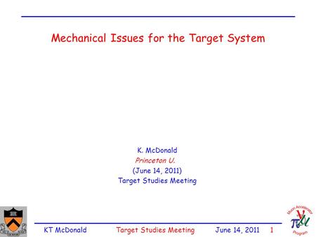 KT McDonald Target Studies Meeting June 14, 2011 1 Mechanical Issues for the Target System K. McDonald Princeton U. (June 14, 2011) Target Studies Meeting.
