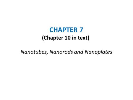 CHAPTER 7 (Chapter 10 in text) Nanotubes, Nanorods and Nanoplates.