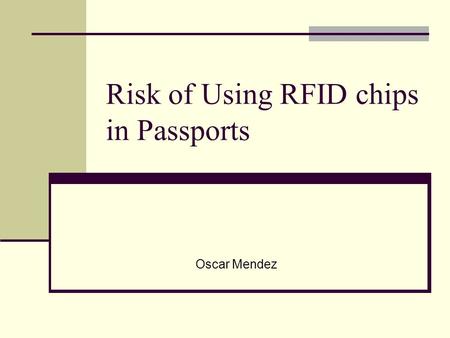 Risk of Using RFID chips in Passports Oscar Mendez.