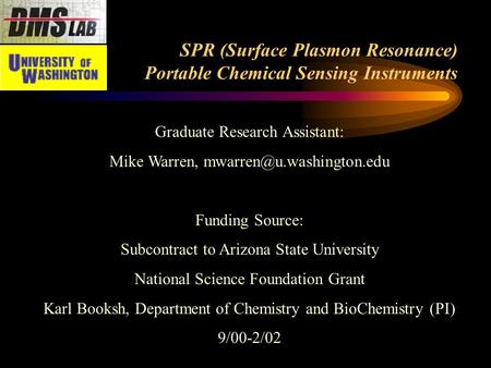SPR (Surface Plasmon Resonance) Portable Chemical Sensing Instruments Graduate Research Assistant: Mike Warren, Funding Source: