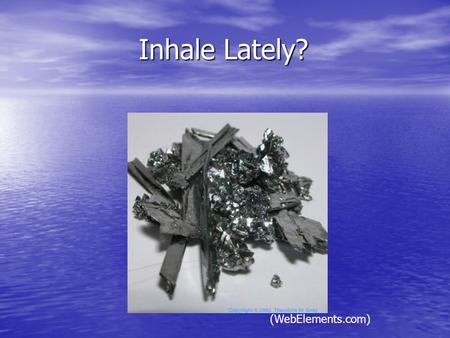 Inhale Lately? Inhale Lately? (WebElements.com). CHROMIUM CHROMIUM (WebElements.com)(periodictable.com) Atomic number: 24 Mass: 51.9961 Melting Point: