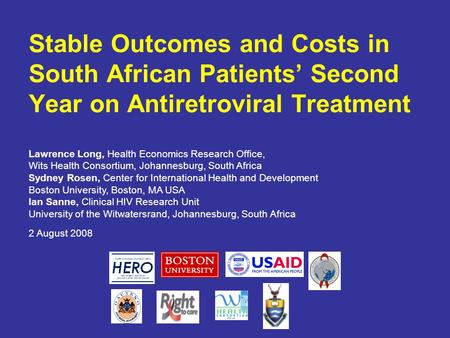 Stable Outcomes and Costs in South African Patients’ Second Year on Antiretroviral Treatment Lawrence Long, Health Economics Research Office, Wits Health.