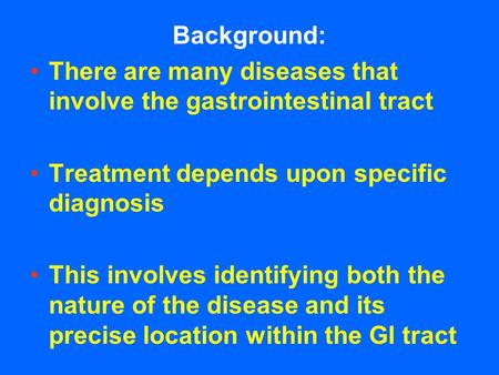 Background: There are many diseases that involve the gastrointestinal tract Treatment depends upon specific diagnosis This involves identifying both the.
