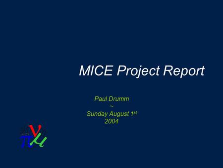 MICE Project Report Paul Drumm ~ Sunday August 1 st 2004.