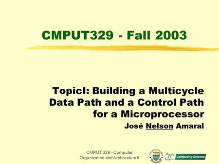 CMPUT 329 - Computer Organization and Architecture II1 CMPUT329 - Fall 2003 TopicI: Building a Multicycle Data Path and a Control Path for a Microprocessor.