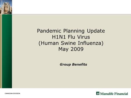 CANADIAN DIVISION Pandemic Planning Update H1N1 Flu Virus (Human Swine Influenza) May 2009 Group Benefits.