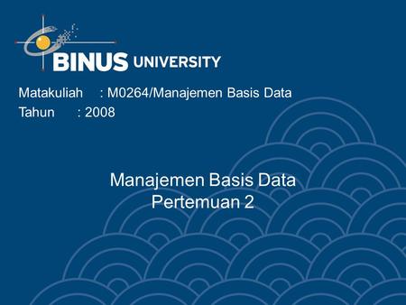 Manajemen Basis Data Pertemuan 2 Matakuliah: M0264/Manajemen Basis Data Tahun: 2008.