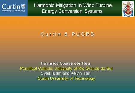Harmonic Mitigation in Wind Turbine Energy Conversion Systems Harmonic Mitigation in Wind Turbine Energy Conversion Systems C u r t i n & P U C R S Fernando.