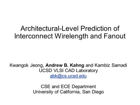 Architectural-Level Prediction of Interconnect Wirelength and Fanout Kwangok Jeong, Andrew B. Kahng and Kambiz Samadi UCSD VLSI CAD Laboratory