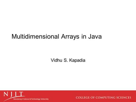 Multidimensional Arrays in Java Vidhu S. Kapadia.